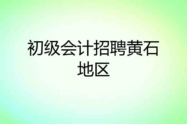 初级会计招聘黄石地区