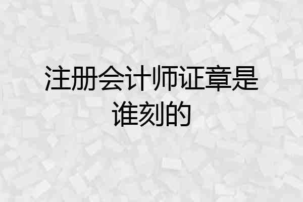 注册会计师证章是谁刻的