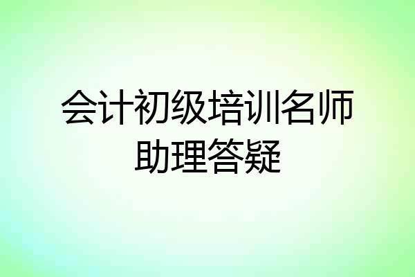 会计初级培训名师助理答疑