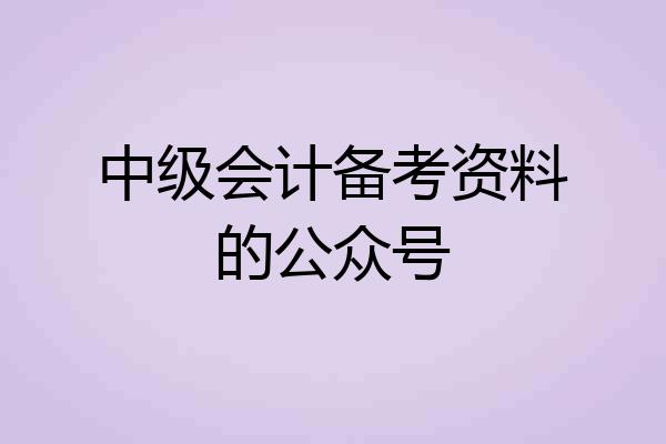 中级会计备考资料的公众号