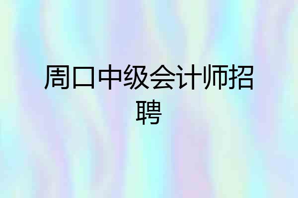 周口中级会计师招聘