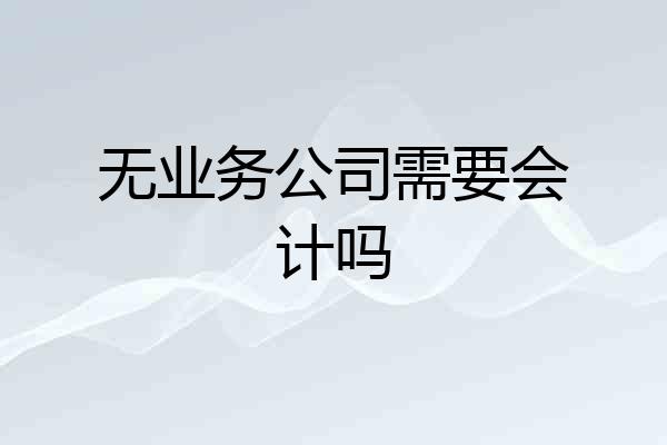 无业务公司需要会计吗