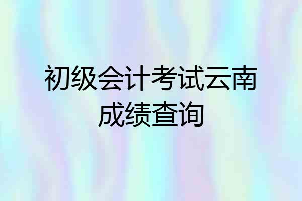 初级会计考试云南成绩查询