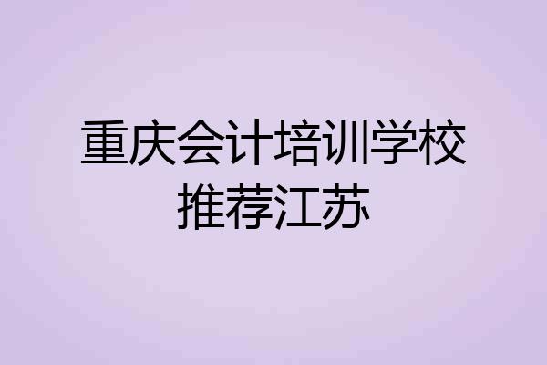 重庆会计培训学校推荐江苏
