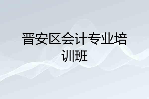 晋安区会计专业培训班