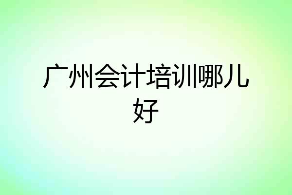 广州会计培训哪儿好