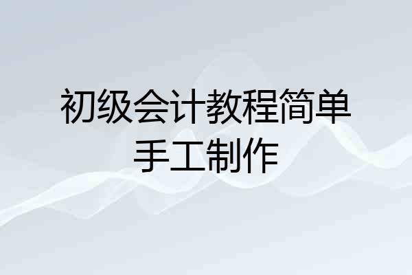 初级会计教程简单手工制作