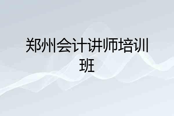 郑州会计讲师培训班