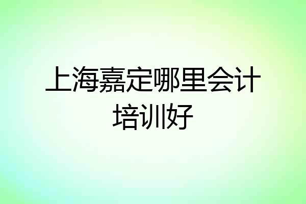 上海嘉定哪里会计培训好