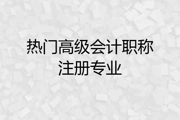 热门高级会计职称注册专业