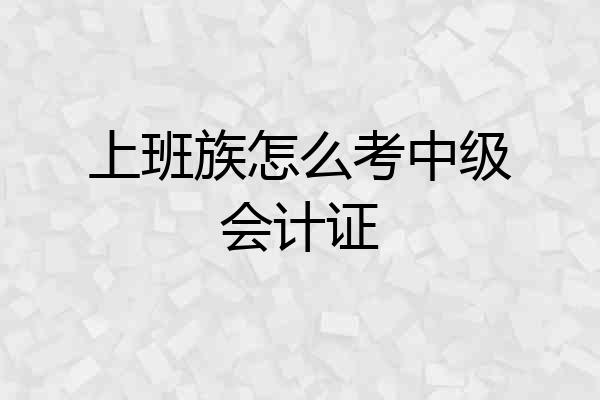 上班族怎么考中级会计证