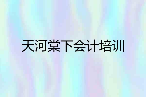 天河棠下会计培训