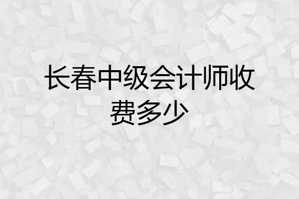 长春中级会计师收费多少