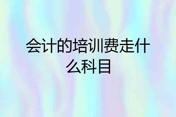 会计的培训费走什么科目