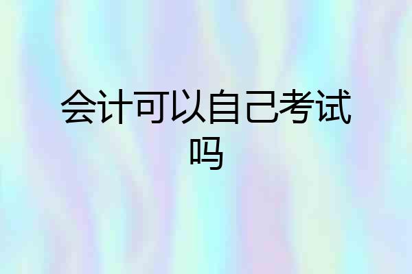 会计可以自己考试吗
