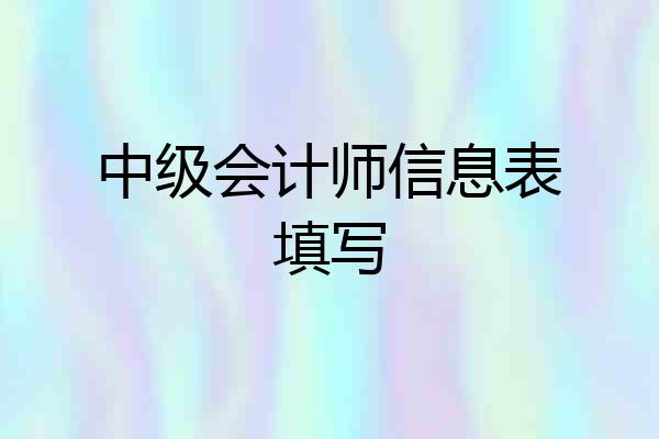 中级会计师信息表填写