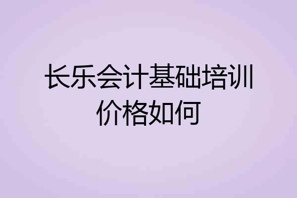 长乐会计基础培训价格如何