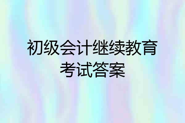 初级会计继续教育考试答案