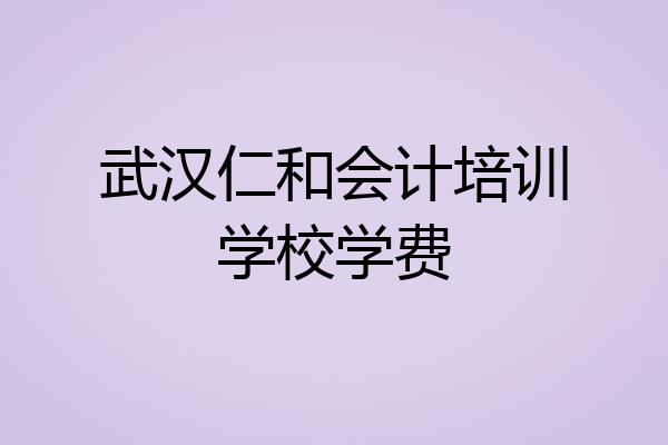 武汉仁和会计培训学校学费