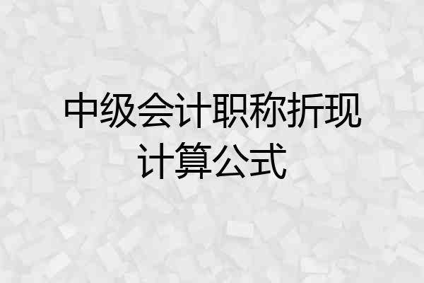 中级会计职称折现计算公式
