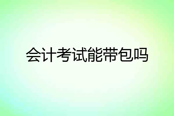 会计考试能带包吗
