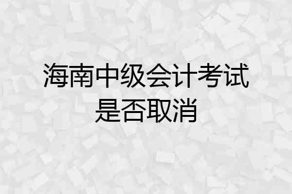 海南中级会计考试是否取消