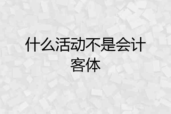 什么活动不是会计客体