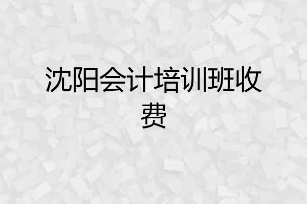 沈阳会计培训班收费