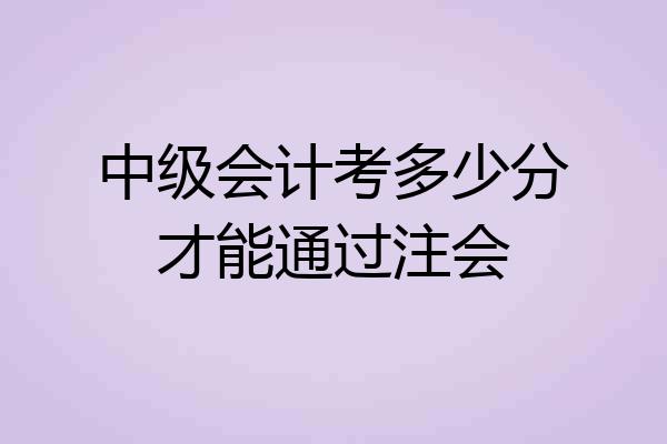中级会计考多少分才能通过注会