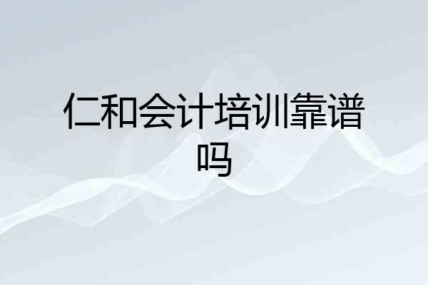 仁和会计培训靠谱吗