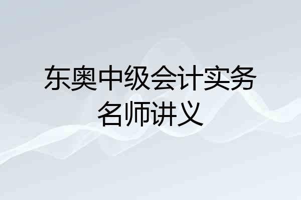 东奥中级会计实务名师讲义