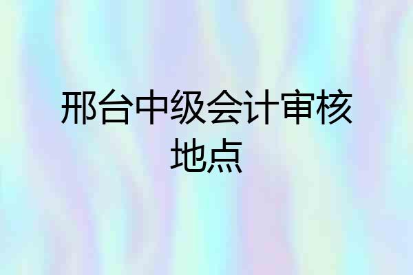 邢台中级会计审核地点