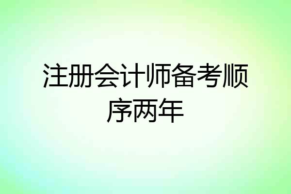 注册会计师备考顺序两年
