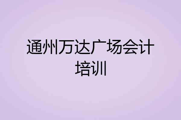 通州万达广场会计培训