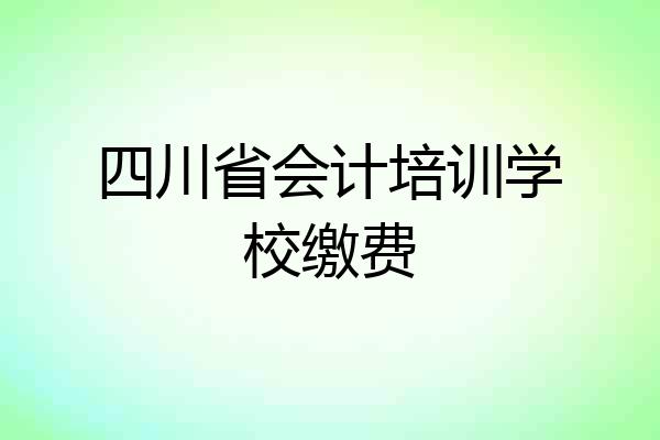 四川省会计培训学校缴费