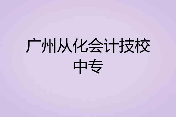 广州从化会计技校中专