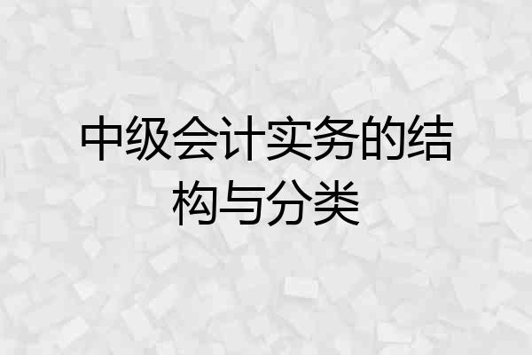 中级会计实务的结构与分类