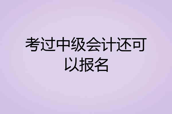 考过中级会计还可以报名