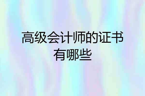 高级会计师的证书有哪些