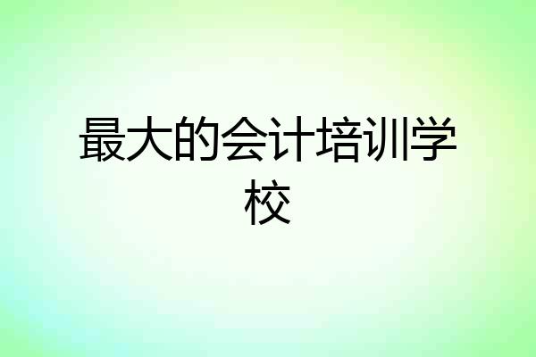 最大的会计培训学校