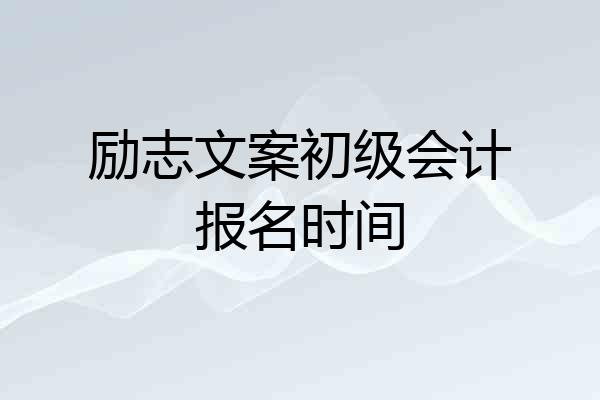 励志文案初级会计报名时间