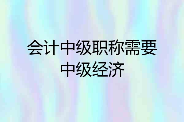 会计中级职称需要中级经济