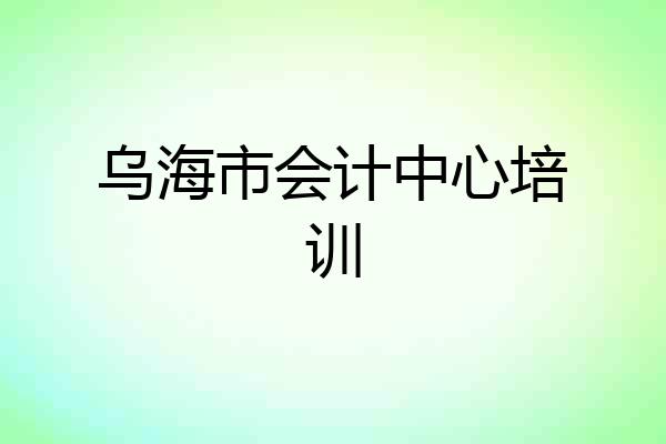 乌海市会计中心培训