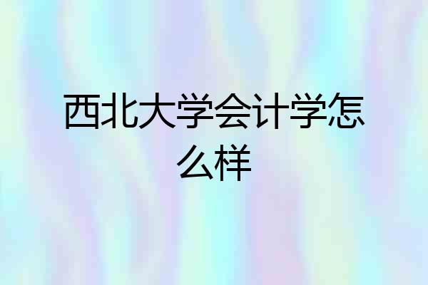 西北大学会计学怎么样