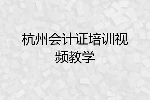 杭州会计证培训视频教学