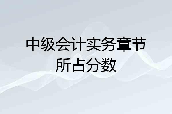 中级会计实务章节所占分数