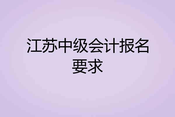 江苏中级会计报名要求