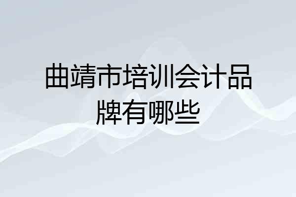 曲靖市培训会计品牌有哪些