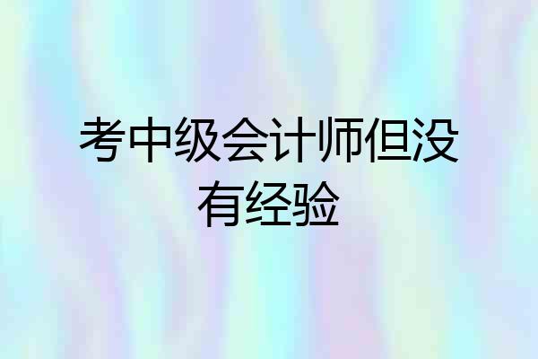考中级会计师但没有经验