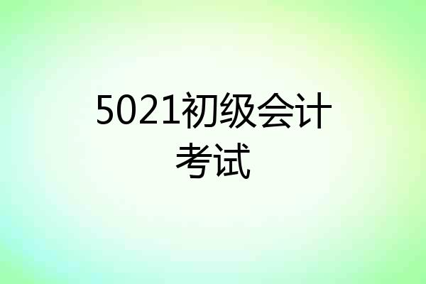5021初级会计考试